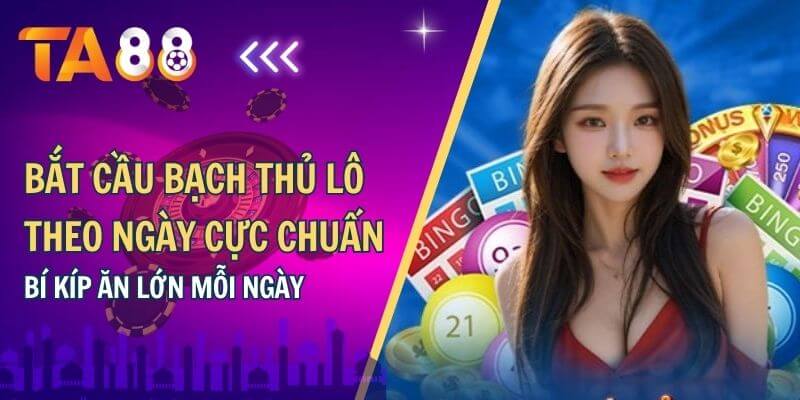 Bắt cầu bạch thủ lô chuẩn 100% theo ngày