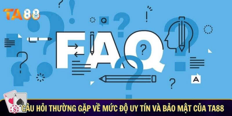 Câu hỏi liên quan TA88 - Giải đáp thắc mắc khi tham gia TA88 Câu hỏi liên quan TA88 về mức độ uy tín và bảo mật của TA88