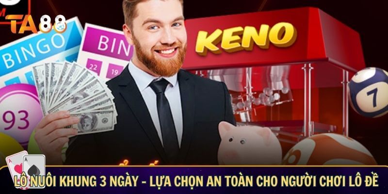 Lô nuôi khung 3 ngày – Lựa chọn an toàn cho người chơi lô đề
