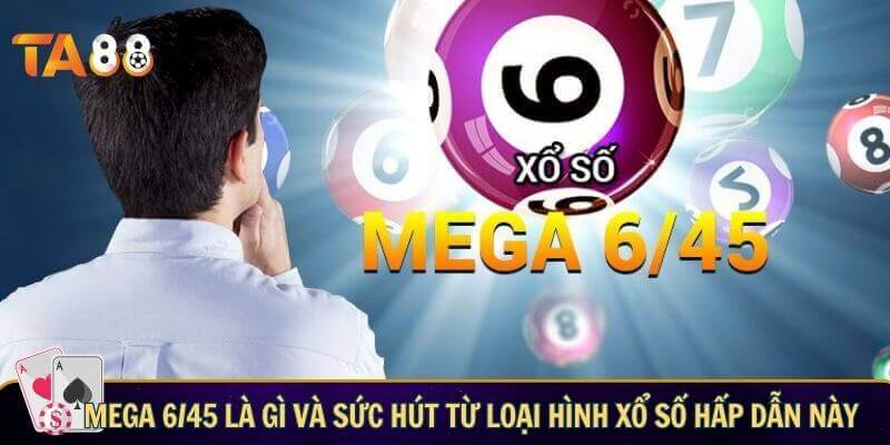 Mega 6/45 là gì? Bí quyết tham gia xổ số vietlott săn thưởng khủng Mega 6/45 là gì và sức hút từ loại hình xổ số hấp dẫn này