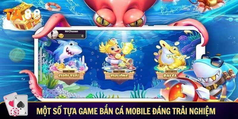Cách tải game bắn cá mobile thành công ngay lần đầu! Một số tựa game bắn cá mobile đáng trải nghiệm