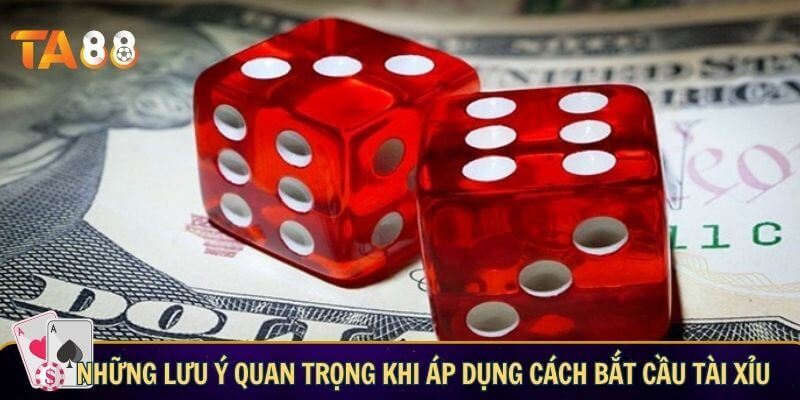 Cách bắt cầu tài xỉu - Típ soi cầu hiệu quả giúp tăng tỷ lệ thắng Những lưu ý quan trọng khi áp dụng cách bắt cầu tài xỉu