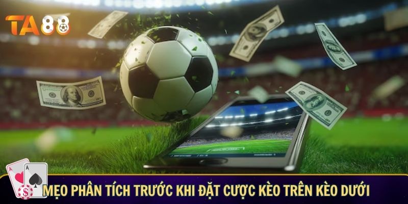 Cách chơi kèo trên kèo dưới hiệu quả cho người mới Mẹo phân tích trước khi đặt cược kèo trên kèo dưới
