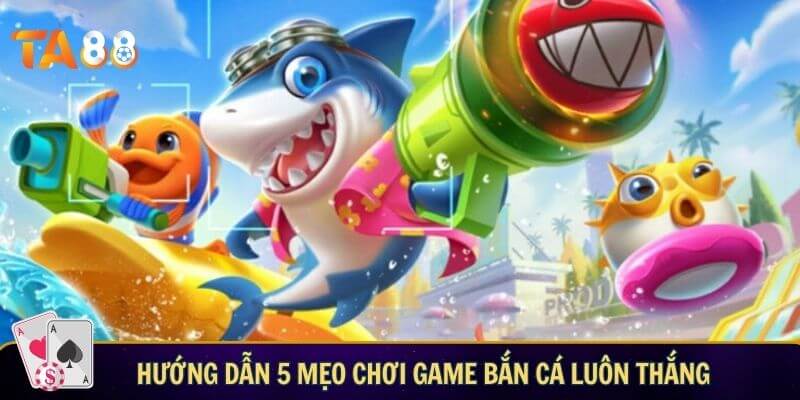 Hướng dẫn 5 mẹo chơi game bắn cá - 5 tips săn cá bất bại Hướng dẫn 5 mẹo chơi game bắn cá giúp bạn luôn thắng